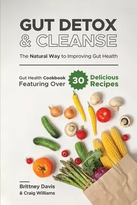 Gut Detox & Cleanse - La forma natural de mejorar la salud intestinal: Libro de Cocina para la Salud Intestinal con Más de 30 Deliciosas Recetas - Gut Detox & Cleanse - The Natural Way to Improving Gut Health: Gut Health Cookbook Featuring Over 30 Delicious Recipes