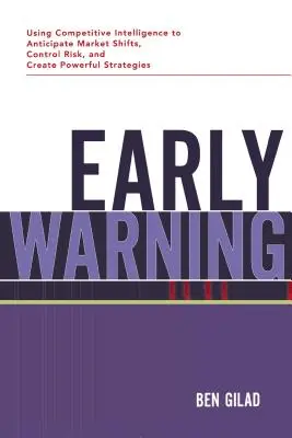 Alerta temprana: Cómo utilizar la inteligencia competitiva para anticiparse a los cambios del mercado, controlar el riesgo y crear estrategias poderosas - Early Warning: Using Competitive Intelligence to Anticipate Market Shifts, Control Risk, and Create Powerful Strategies