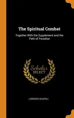 El Combate Espiritual: Junto con el Suplemento y la Senda del Paraíso - The Spiritual Combat: Together With the Supplement and the Path of Paradise