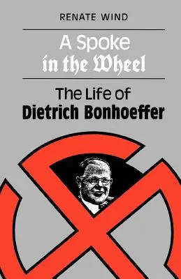 Un radio en la rueda: La vida de Dietrich Bonhoeffer - A Spoke in the Wheel: The Life of Dietrich Bonhoeffer