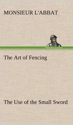 El Arte de la Esgrima El Uso de la Espada Pequeña - The Art of Fencing The Use of the Small Sword