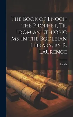 The Book of Enoch the Prophet, Tr. From an Ethiopic Ms. in the Bodleian Library, por R. Laurence - The Book of Enoch the Prophet, Tr. From an Ethiopic Ms. in the Bodleian Library, by R. Laurence