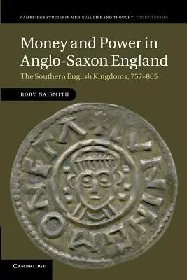 Dinero y poder en la Inglaterra anglosajona: Los reinos del sur de Inglaterra, 757-865 - Money and Power in Anglo-Saxon England: The Southern English Kingdoms, 757-865