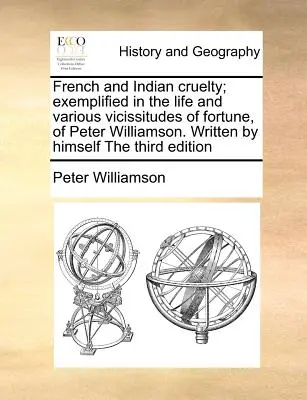 La Crueldad Francesa e India; Ejemplificada en la Vida y Diversas Vicisitudes de la Fortuna, de Peter Williamson. Escrito por él mismo Tercera edición - French and Indian Cruelty; Exemplified in the Life and Various Vicissitudes of Fortune, of Peter Williamson. Written by Himself the Third Edition