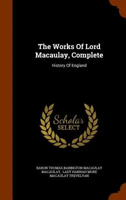 Las Obras De Lord Macaulay, Completas: Historia de Inglaterra - The Works Of Lord Macaulay, Complete: History Of England