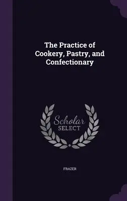 Práctica de la cocina, pastelería y confitería - The Practice of Cookery, Pastry, and Confectionary