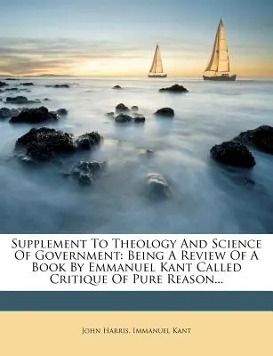 Suplemento a Teología y Ciencia del Gobierno: Reseña de un libro de Emmanuel Kant titulado Crítica de la razón pura... - Supplement to Theology and Science of Government: Being a Review of a Book by Emmanuel Kant Called Critique of Pure Reason...