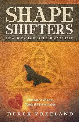 Cambiadores de forma: Cómo Dios cambia el corazón humano: Una visión trinitaria de la transformación espiritual - Shape Shifters: How God Changes the Human Heart: A Trinitarian Vision of Spiritual Transformation