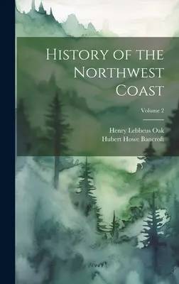 Historia de la Costa Noroeste; Volumen 2 - History of the Northwest Coast; Volume 2