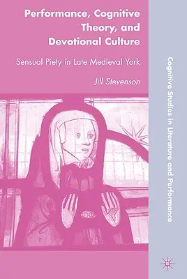 Performance, Cognitive Theory, and Devotional Culture: La piedad sensual en el York bajomedieval - Performance, Cognitive Theory, and Devotional Culture: Sensual Piety in Late Medieval York