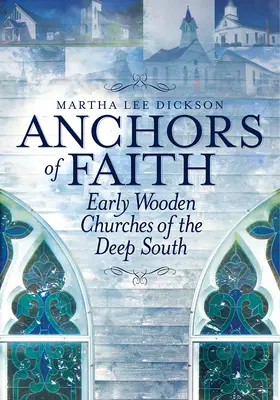 Anclas de la fe: Las primeras iglesias de madera del Sur profundo - Anchors of Faith: Early Wooden Churches of the Deep South