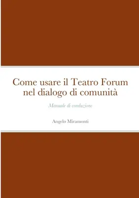 Cómo utilizar el Teatro Forum en el diálogo comunitario: Manual de conducción - Come usare il Teatro Forum nel dialogo di comunit: Manuale di conduzione