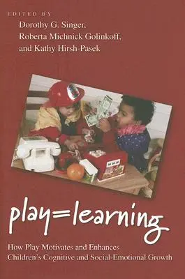 Jugar = Aprender: Cómo el juego motiva y potencia el crecimiento cognitivo y socioemocional de los niños - Play = Learning: How Play Motivates and Enhances Children's Cognitive and Social-Emotional Growth