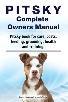 Pitsky Manual completo del propietario. Pitsky libro para el cuidado, los costos, la alimentación, aseo, salud y formación. - Pitsky Complete Owners Manual. Pitsky book for care, costs, feeding, grooming, health and training.