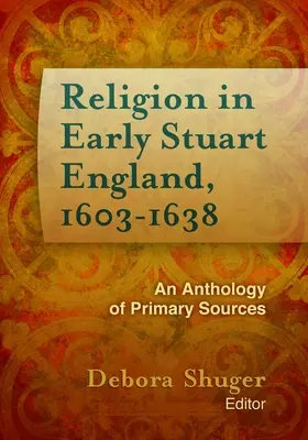 Religion in Early Stuart England, 1603-1638: An Anthology of Primary Sources (La religión en la Inglaterra de los primeros Estuardo, 1603-1638: Antología de fuentes primarias) - Religion in Early Stuart England, 1603-1638: An Anthology of Primary Sources