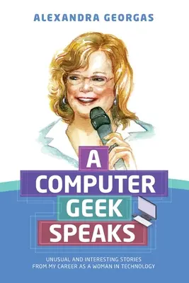 Habla un friki de la informática: Historias insólitas e interesantes de mi carrera como mujer en la tecnología - A Computer Geek Speaks: Unusual and interesting stories from my career as a woman in technology