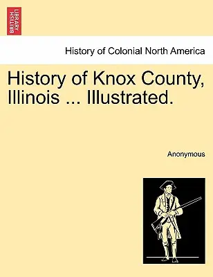 Historia del condado de Knox, Illinois ... Ilustrada. - History of Knox County, Illinois ... Illustrated.