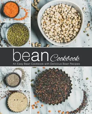 Libro de cocina de alubias: Un libro de cocina fácil de judías con deliciosas recetas de judías (2ª Edición) - Bean Cookbook: An Easy Bean Cookbook with Delicious Bean Recipes (2nd Edition)