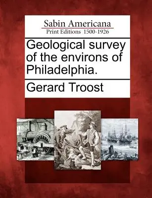 Estudio geológico de los alrededores de Filadelfia. - Geological Survey of the Environs of Philadelphia.