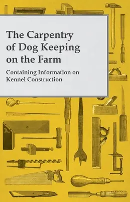 La Carpintería de la Tenencia de Perros en la Granja - Contiene Información sobre la Construcción de Perreras - The Carpentry of Dog Keeping on the Farm - Containing Information on Kennel Construction