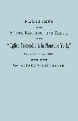 Registros de nacimientos, matrimonios y defunciones de la Iglesia Francesa en la Nueva York, de 1688 a 1804 - Registers of the Births, Marriages, and Deaths of the Eglise Francoise a la Nouvelle York, from 1688 to 1804