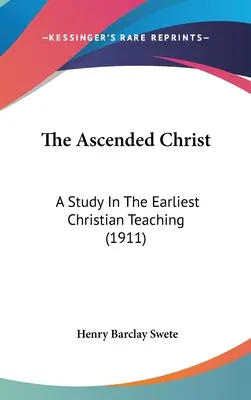 El Cristo ascendido: Un estudio sobre las primeras enseñanzas cristianas (1911) - The Ascended Christ: A Study In The Earliest Christian Teaching (1911)