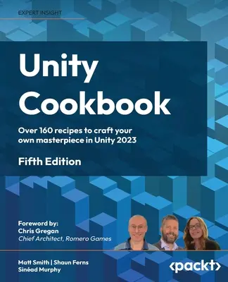 Unity Cookbook - Quinta edición: Más de 160 recetas para crear tu propia obra maestra en Unity 2023 - Unity Cookbook - Fifth Edition: Over 160 recipes to craft your own masterpiece in Unity 2023