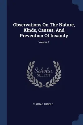 Observaciones sobre la naturaleza, tipos, causas y prevención de la locura; Volumen 2 - Observations On The Nature, Kinds, Causes, And Prevention Of Insanity; Volume 2