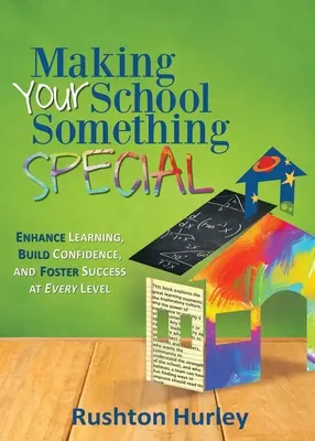 Cómo hacer de su escuela algo especial: Mejore el aprendizaje, genere confianza y fomente el éxito en todos los niveles - Making Your School Something Special: Enhance Learning, Build Confidence, and Foster Success at Every Level