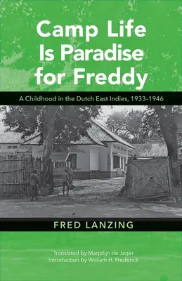 La vida en el campo es el paraíso para Freddy: Una infancia en las Indias Orientales Holandesas, 1933-1946 - Camp Life Is Paradise for Freddy: A Childhood in the Dutch East Indies, 1933-1946