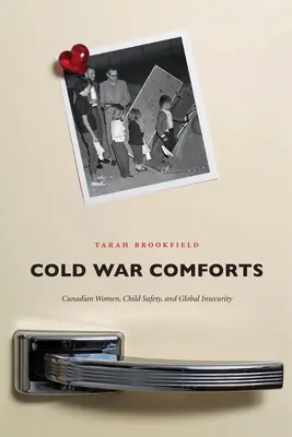 Comodidades de la Guerra Fría: Mujeres canadienses, seguridad infantil e inseguridad global - Cold War Comforts: Canadian Women, Child Safety, and Global Insecurity