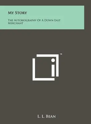 Mi historia: La Autobiografía De Un Comerciante Del Este - My Story: The Autobiography Of A Down East Merchant