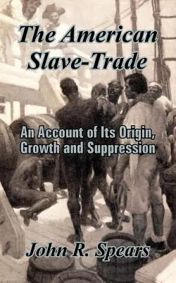 La trata de esclavos en Estados Unidos: Relato de su origen, crecimiento y supresión - The American Slave-Trade: An Account of Its Origin, Growth and Suppression