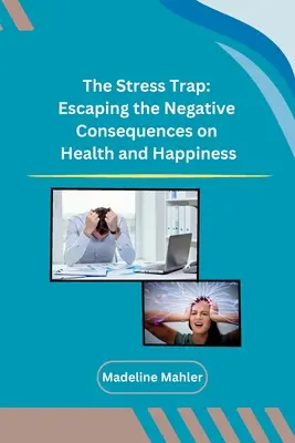 La trampa del estrés: Cómo escapar de las consecuencias negativas sobre la salud y la felicidad - The Stress Trap: Escaping the Negative Consequences on Health and Happiness