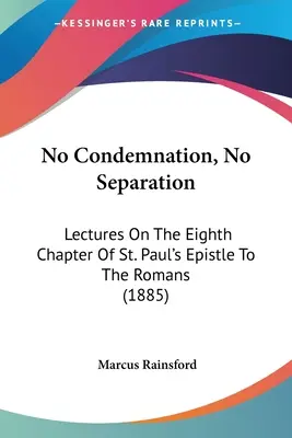 Sin condena no hay separación: Conferencias sobre el octavo capítulo de la epístola de San Pablo a los romanos (1885) - No Condemnation, No Separation: Lectures On The Eighth Chapter Of St. Paul's Epistle To The Romans (1885)