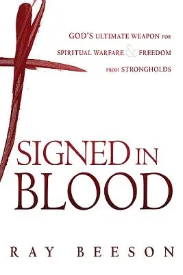 Firmado con su sangre: El arma definitiva de Dios para la guerra espiritual - Signed in His Blood: God's Ultimate Weapon for Spiritual Warfare