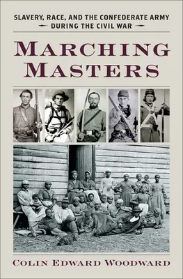 Marching Masters: Esclavitud, raza y el ejército confederado durante la Guerra Civil - Marching Masters: Slavery, Race, and the Confederate Army During the Civil War