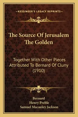 La fuente de Jerusalén la Dorada: Junto con otras piezas atribuidas a Bernardo de Cluny (1910) - The Source Of Jerusalem The Golden: Together With Other Pieces Attributed To Bernard Of Cluny (1910)