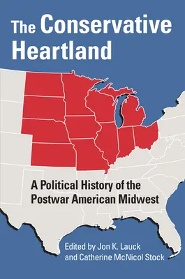 El corazón conservador: Una historia política del Medio Oeste estadounidense de posguerra - The Conservative Heartland: A Political History of the Postwar American Midwest