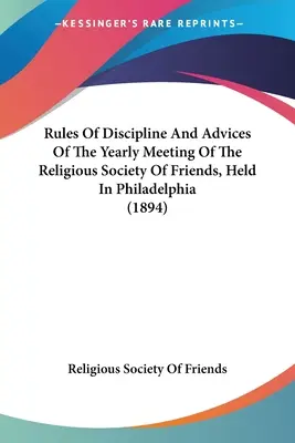 Reglas De Disciplina Y Consejos De La Reunión Anual De La Sociedad Religiosa De Amigos, Celebrada En Filadelfia (1894) - Rules Of Discipline And Advices Of The Yearly Meeting Of The Religious Society Of Friends, Held In Philadelphia (1894)