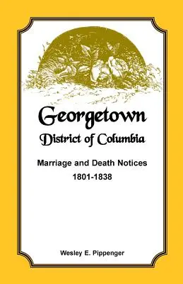 Georgetown, Distrito de Columbia, Notificaciones de Matrimonio y Defunción, 1801-1838 - Georgetown, District of Columbia, Marriage and Death Notices, 1801-1838