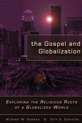 Evangelio y globalización: Explorando las raíces religiosas de un mundo globalizado - The Gospel and Globalization: Exploring the Religious Roots of a Globalized World