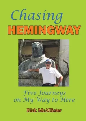 Persiguiendo a Hemingway: Cinco viajes en mi camino hacia aquí - Chasing Hemingway: Five Journeys on My Way to Here