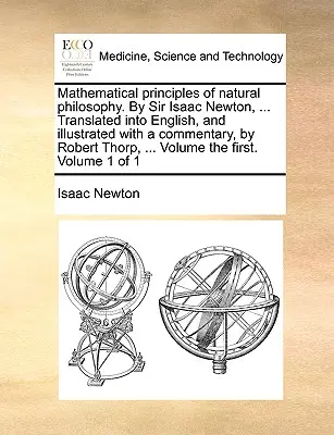 Principios Matemáticos de la Filosofía Natural. por Sir Isaac Newton, ... Traducido al inglés e ilustrado con un comentario de Robert Thorp, ... - Mathematical Principles of Natural Philosophy. by Sir Isaac Newton, ... Translated Into English, and Illustrated with a Commentary, by Robert Thorp, .