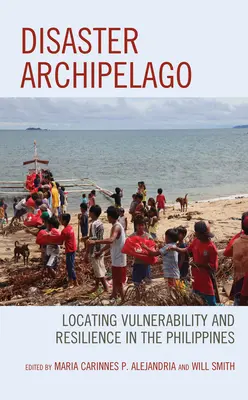 Archipiélago de catástrofes: Vulnerabilidad y resiliencia en Filipinas - Disaster Archipelago: Locating Vulnerability and Resilience in the Philippines