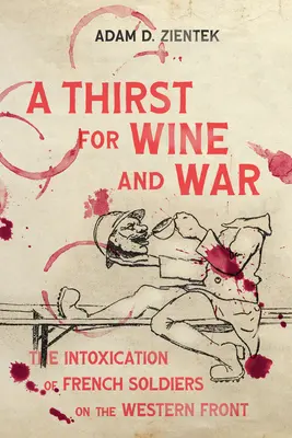 A Thirst for Wine and War: The Intoxication of French Soldiers on the Western Front (Sed de vino y guerra: la intoxicación de los soldados franceses en el frente occidental) - A Thirst for Wine and War: The Intoxication of French Soldiers on the Western Front