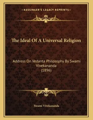 El Ideal De Una Religión Universal: Discurso Sobre La Filosofía Vedanta De Swami Vivekananda (1896) - The Ideal Of A Universal Religion: Address On Vedanta Philosophy By Swami Vivekananda (1896)