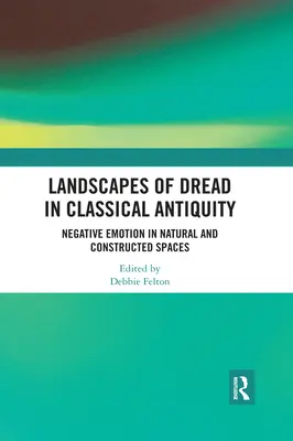 Paisajes de terror en la Antigüedad clásica: La emoción negativa en los espacios naturales y construidos - Landscapes of Dread in Classical Antiquity: Negative Emotion in Natural and Constructed Spaces