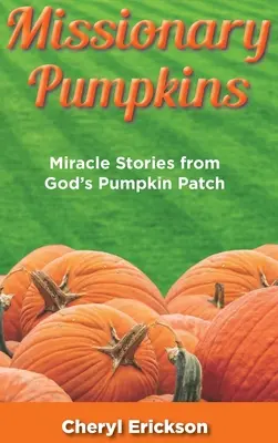 Calabazas Misioneras: Historias milagrosas del huerto de calabazas de Dios - Missionary Pumpkins: Miracles Stories from God's Pumpkin Patch