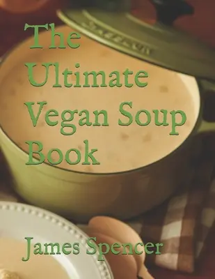 El libro definitivo de la sopa vegana - The Ultimate Vegan Soup Book